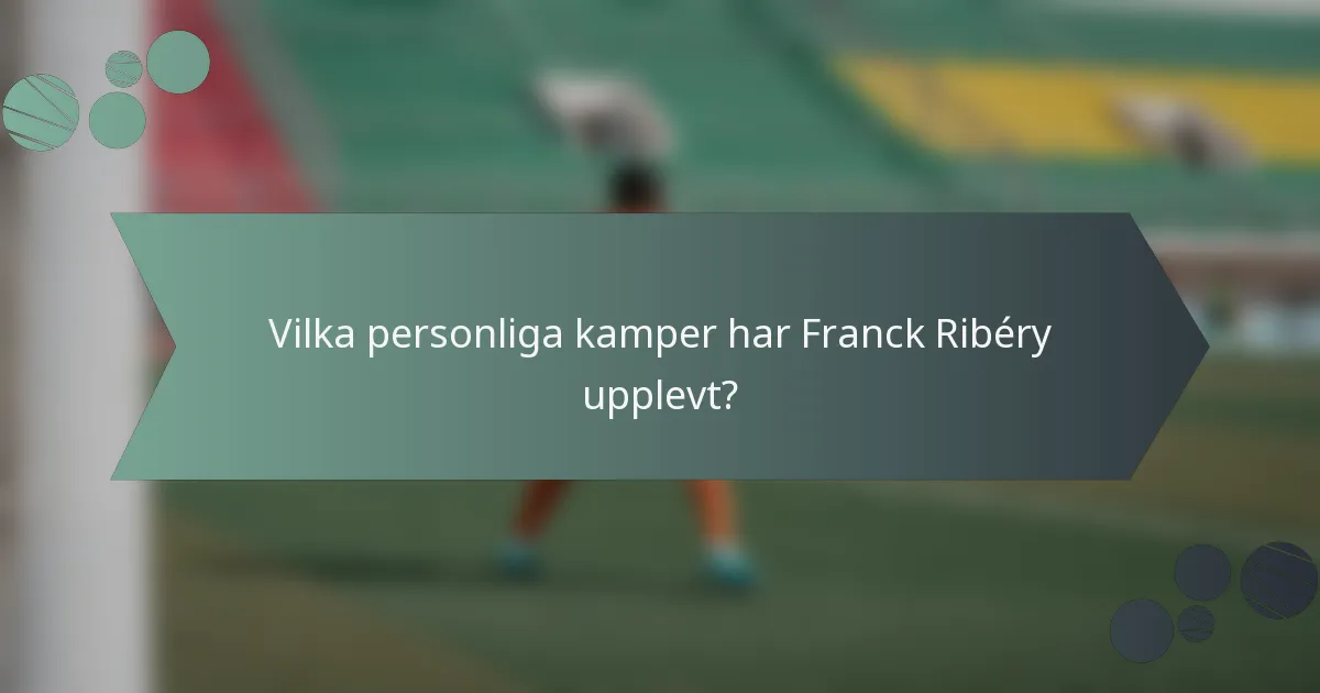Vilka personliga kamper har Franck Ribéry upplevt?