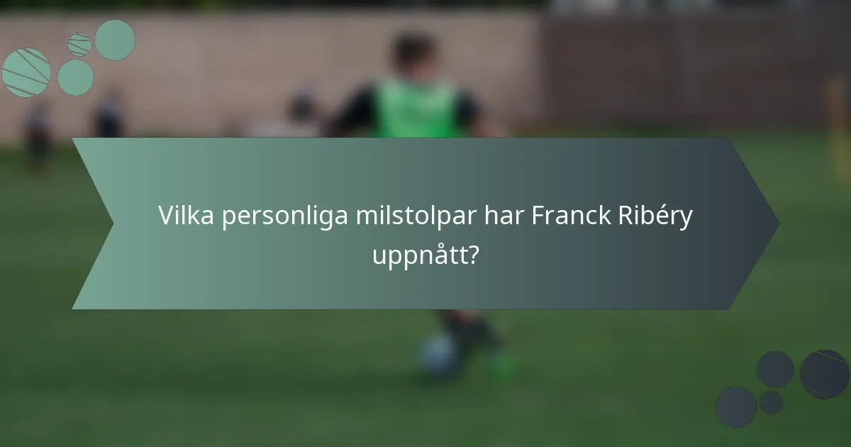 Vilka personliga milstolpar har Franck Ribéry uppnått?