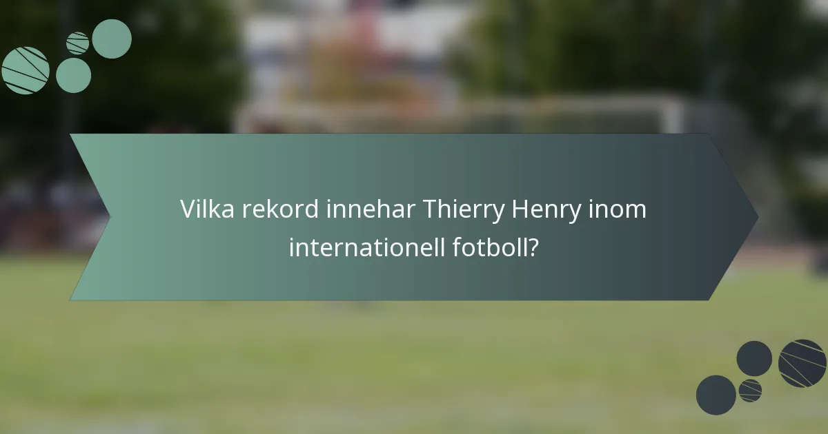 Vilka rekord innehar Thierry Henry inom internationell fotboll?