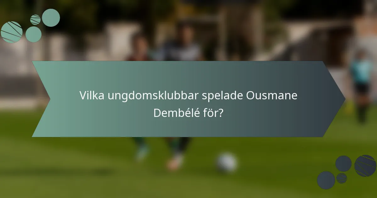Vilka ungdomsklubbar spelade Ousmane Dembélé för?