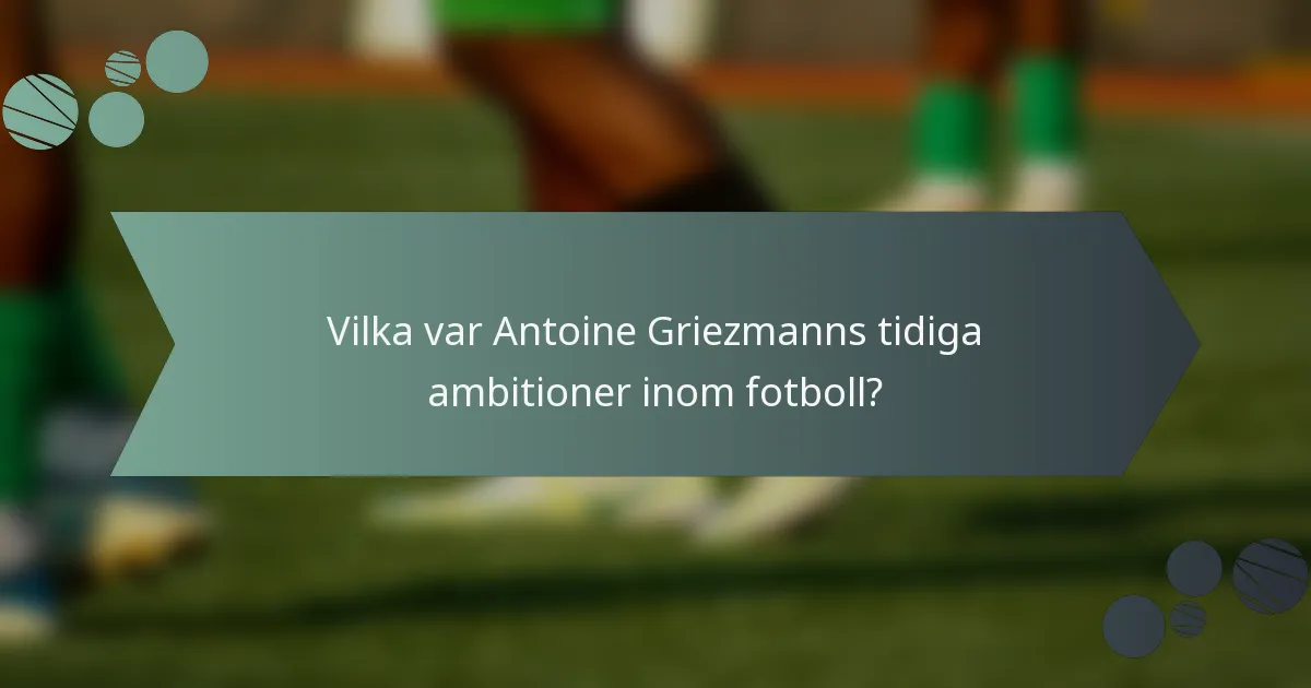 Vilka var Antoine Griezmanns tidiga ambitioner inom fotboll?